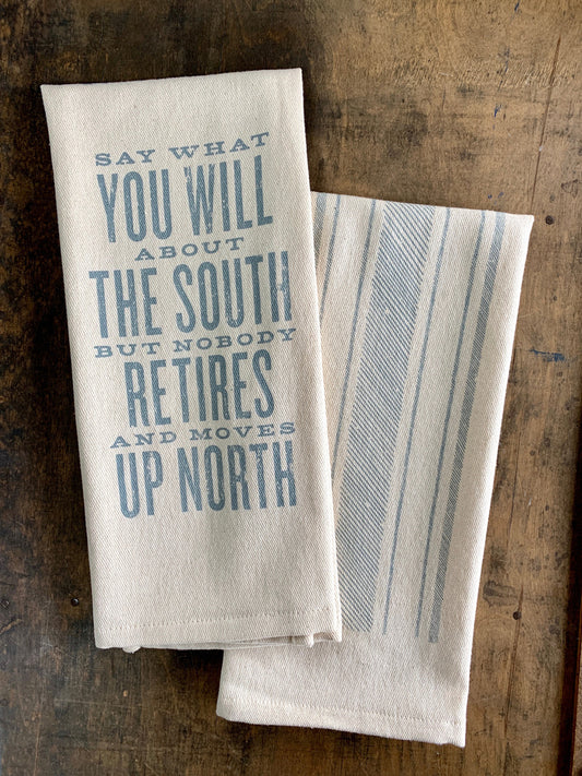 Say What You Want About The South but Nobody Retires and Moves Up North - Kitchen Towel