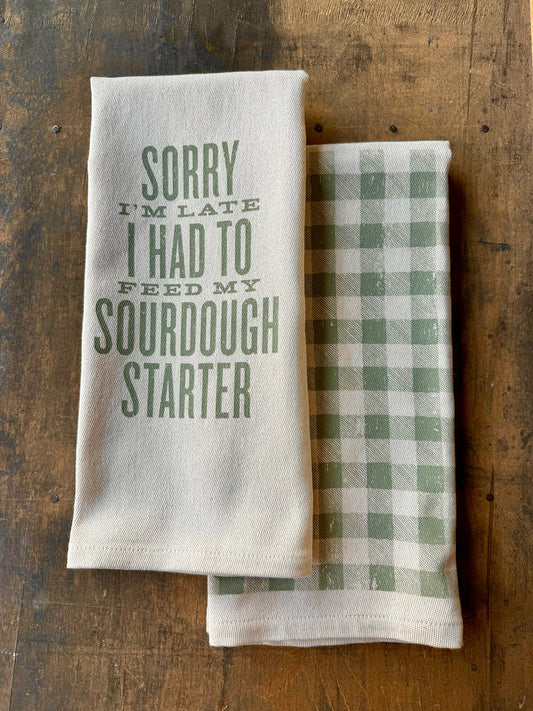 Sorry I'm Late I Had To Feed My Sourdough Starter - Kitchen Towel